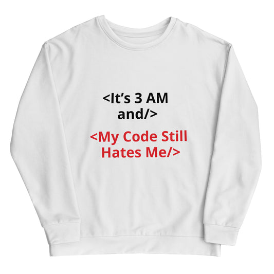 It’s 3 AM and My Code Still Hates Me Sarcastic Tech Sweatshirt